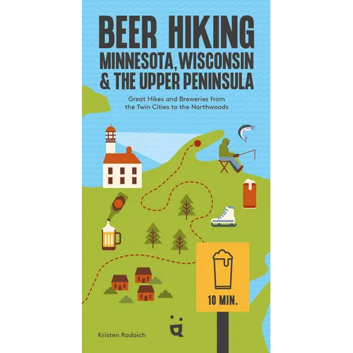 Beer Hiking Minnesota, Wisconsin & the Upper Peninsula: Great Hikes and Breweries from the Twin Cities to the Northwoods - Paperback