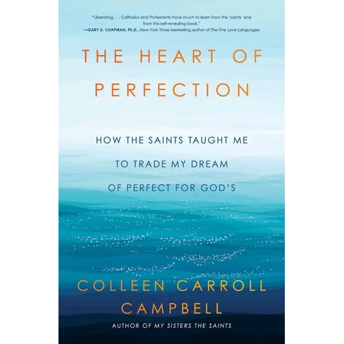 The Heart of Perfection: How the Saints Taught Me to Trade My Dream of Perfect for God's - Paperback