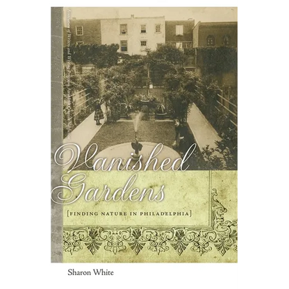 Vanished Gardens: Finding Nature in Philadelphia - Paperback