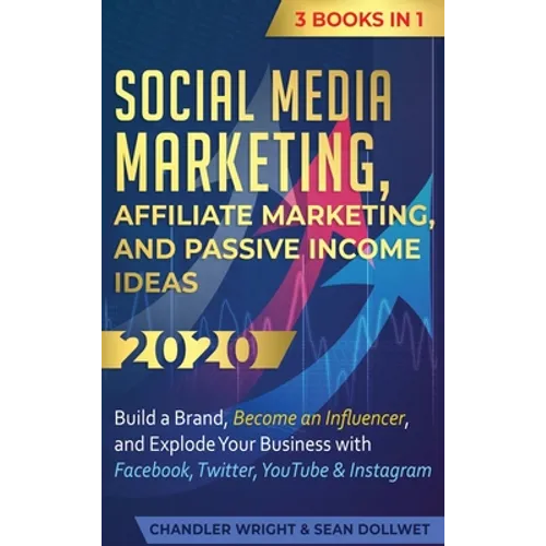Social Media Marketing: Affiliate Marketing, and Passive Income Ideas 2020: 3 Books in 1 - Build a Brand, Become an Influencer, and Explode Your Busin - Hardcover