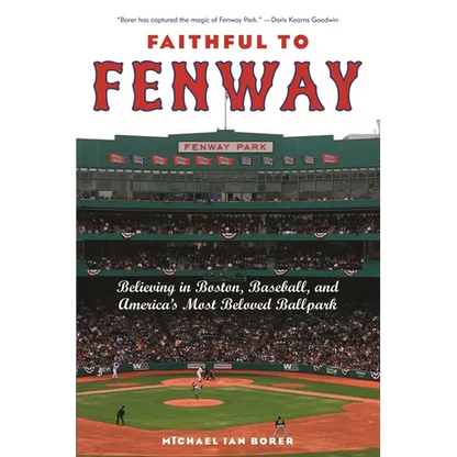 Faithful to Fenway: Believing in Boston, Baseball, and Americaas Most Beloved Ballpark - Hardcover