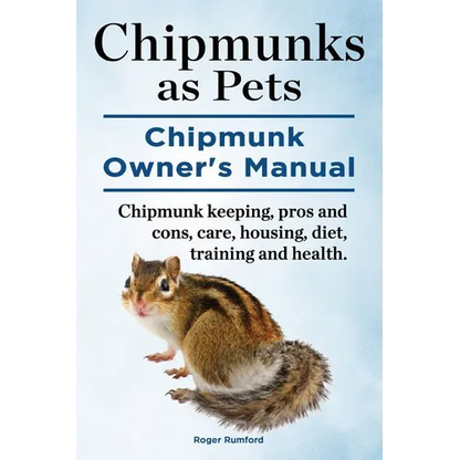 Chipmunks as Pets. Chipmunk Owners Manual. Chipmunk keeping, pros and cons, care, housing, diet, training and health. - Paperback