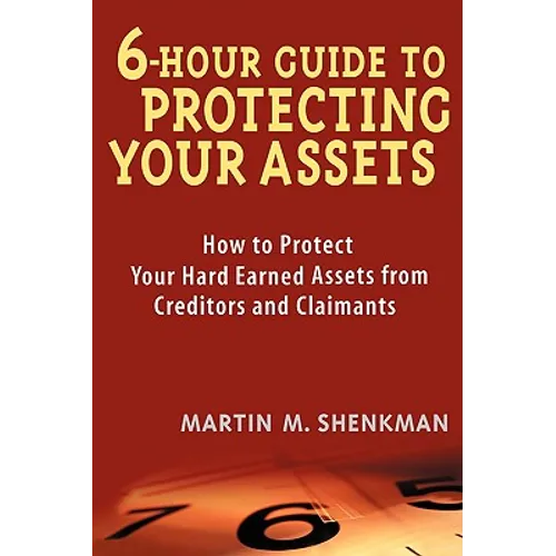 6-Hour Guide to Protecting Your Assets: How to Protect Your Hard Earned Assets from Creditors and Claimants - Paperback