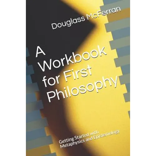 A Workbook for First Philosophy: Getting Started with Metaphysics and Epistemology - Paperback