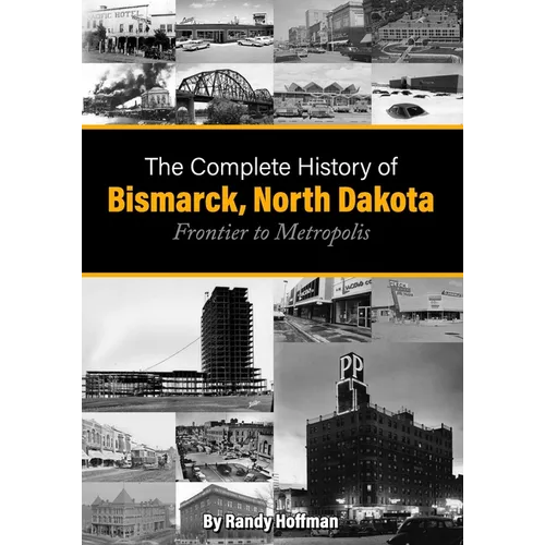 The Complete History of Bismarck, North Dakota: Frontier to Metropolis - Paperback