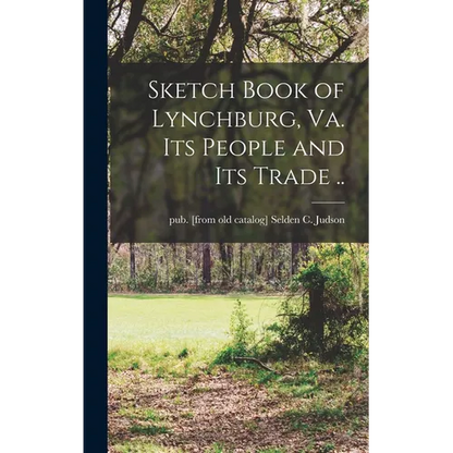 Sketch Book of Lynchburg, Va. Its People and its Trade .. - Hardcover