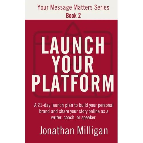 Launch Your Platform: A 21-Day Launch Plan to Build Your Personal Brand and Share Your Story Online As a Writer, Coach, or Speaker - Paperback