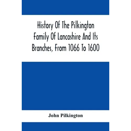History Of The Pilkington Family Of Lancashire And Its Branches, From 1066 To 1600 - Paperback