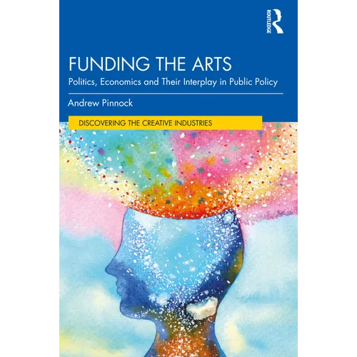 Funding the Arts: Politics, Economics and Their Interplay in Public Policy - Paperback