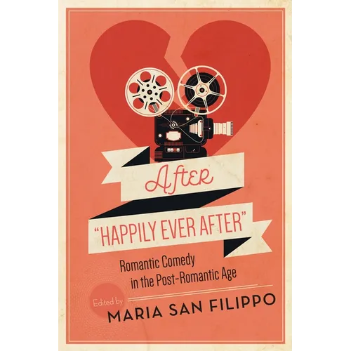 After "Happily Ever After": Romantic Comedy in the Post-Romantic Age - Paperback