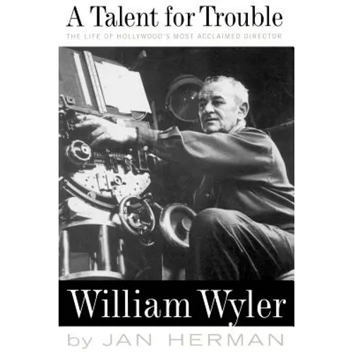 A Talent for Trouble: The Life of Hollywood's Most Acclaimed Director, William Wyler - Paperback
