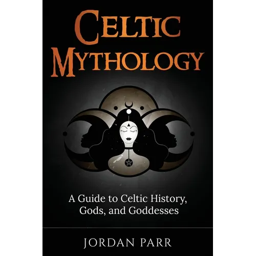 Celtic Mythology: A Guide to Celtic History, Gods, and Goddesses - Paperback