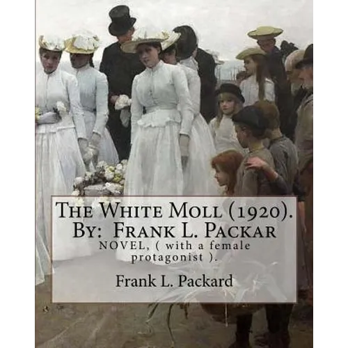 The White Moll (1920). By: Frank L. Packard: NOVEL, ( with a female protagonist ). - Paperback