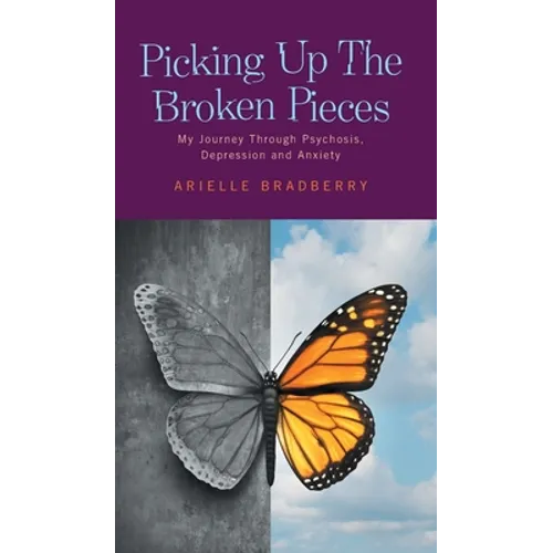 Picking Up The Broken Pieces: My Journey Through Psychosis, Depression and Anxiety - Hardcover