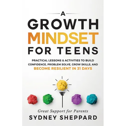 A Growth Mindset for Teens: Practical Lessons & Activities to Build Confidence, Problem Solve, Grow Skills, and Become Resilient in 31days. - Paperback