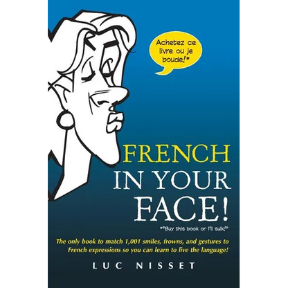 French in Your Face!: 1,001 Smiles, Frowns, Laughs, and Gestures to Get Your Point Across in French - Paperback