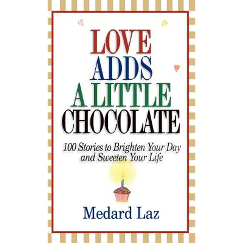 Love Adds a Little Chocolate: 100 Stories to Brighten Your Day and Sweeten Your Life - Hardcover
