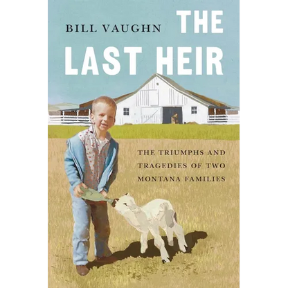 The Last Heir: The Triumphs and Tragedies of Two Montana Families - Paperback