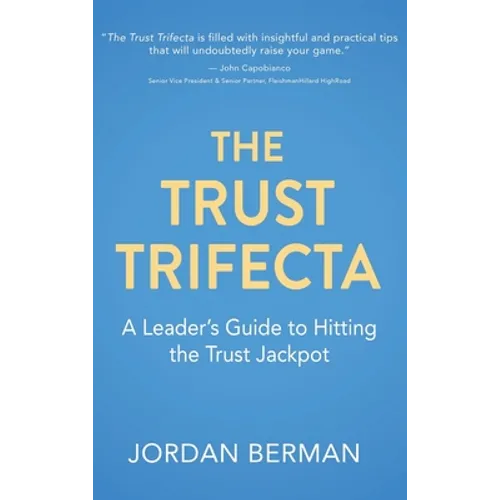 The Trust Trifecta: A Leader's Guide to Hitting the Trust Jackpot - Hardcover