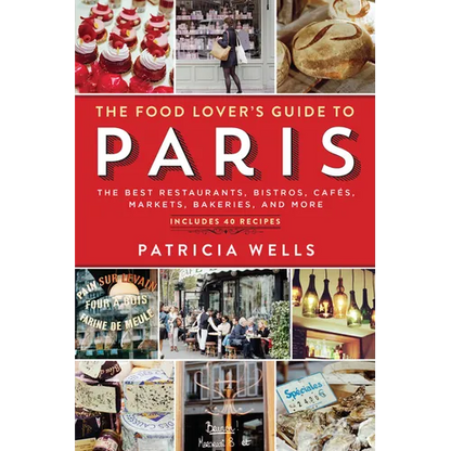 The Food Lover's Guide to Paris: The Best Restaurants, Bistros, Cafés, Markets, Bakeries, and More - Paperback
