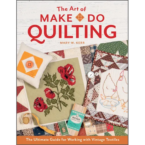 The Art of Make-Do Quilting: The Ultimate Guide for Working with Vintage Textiles - Hardcover