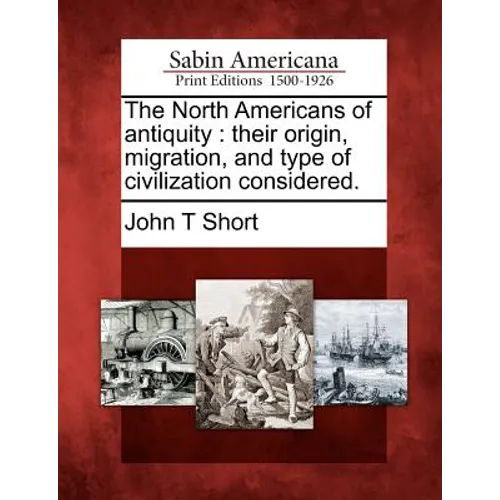 The North Americans of antiquity: their origin, migration, and type of civilization considered. - Paperback