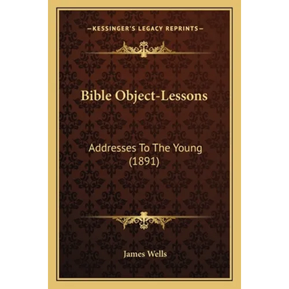 Bible Object-Lessons: Addresses To The Young (1891) - Paperback
