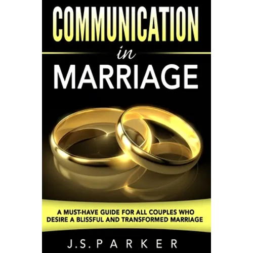 Communication In Marriage: A Must-Have Guide For All Couples Who Desire A Blissful and Transformed Marriage - Paperback