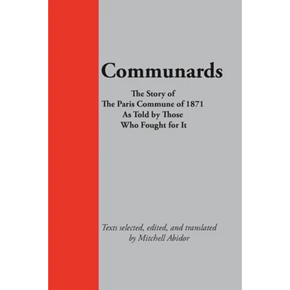 Communards: The Story of the Paris Commune of 1871 As Told by Those Who Fought for It - Paperback