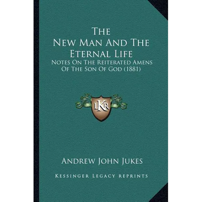 The New Man And The Eternal Life: Notes On The Reiterated Amens Of The Son Of God (1881) - Paperback