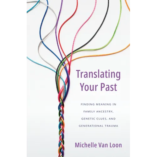 Translating Your Past: Finding Meaning in Family Ancestry, Genetic Clues, and Generational Trauma - Hardcover