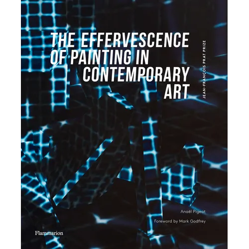 The Effervescence of Painting in Contemporary Art: Jean-François Prat Prize - Hardcover