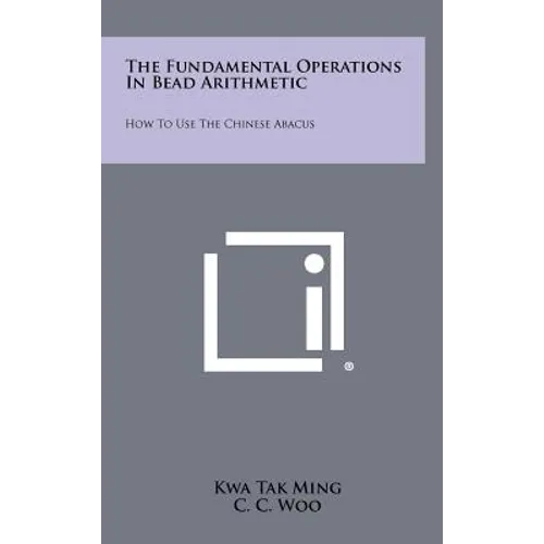 The Fundamental Operations In Bead Arithmetic: How To Use The Chinese Abacus - Hardcover