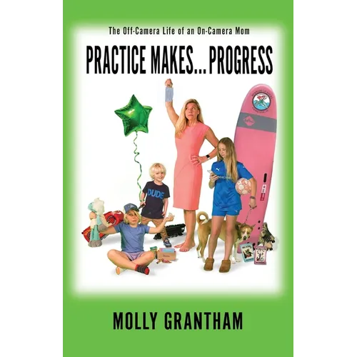 Practices Makes... Progress: The Off-Camera Life of an On-Camera Mom - Paperback