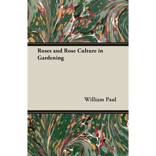 Roses and Rose Culture in Gardening - Paperback