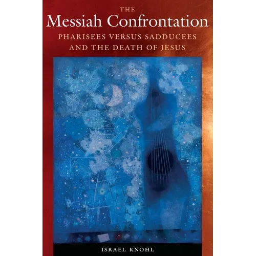 The Messiah Confrontation: Pharisees Versus Sadducees and the Death of Jesus - Hardcover