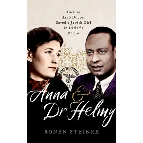 Anna and Dr Helmy: How an Arab Doctor Saved a Jewish Girl in Hitler's Berlin - Hardcover