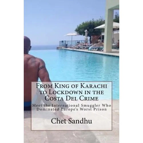 From King of Karachi to Lockdown in the Costa Del Crime: Meet the International Smuggler Who Dominated Europe's Worst Prison - Paperback