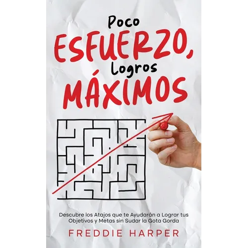 Poco Esfuerzo, Logros Máximos: Descubre los Atajos que te Ayudarán a Lograr tus Objetivos y Metas sin Sudar la Gota Gorda - Paperback