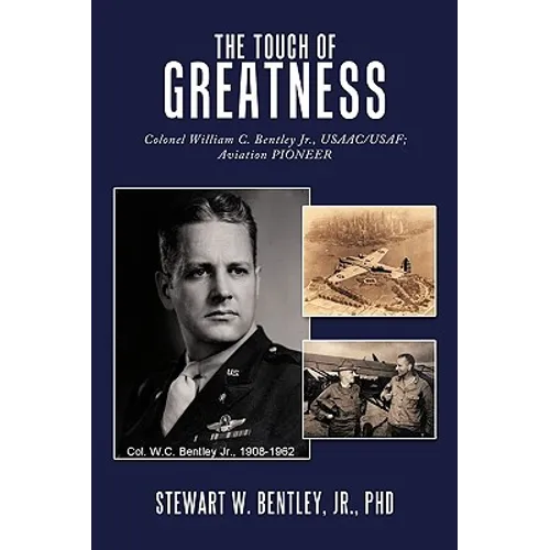 The Touch of Greatness: Colonel William C. Bentley Jr., Usaac/USAF; Aviation Pioneer - Paperback