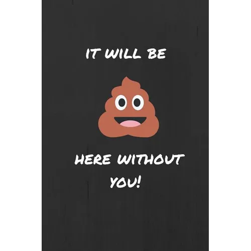It Will be (Sh*t) Here Without You: Funny Joke Retirement, Leaving and New Job Autograph Gift Signing Book for a Colleague, Coworker, Assistant, Teamm - Paperback