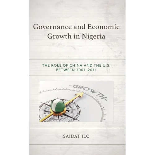 Governance and Economic Growth in Nigeria: The Role of China and the U.S. Between 2001-2011 - Hardcover