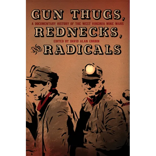 Gun Thugs, Rednecks, and Radicals: A Documentary History of the West Virginia Mine Wars - Paperback