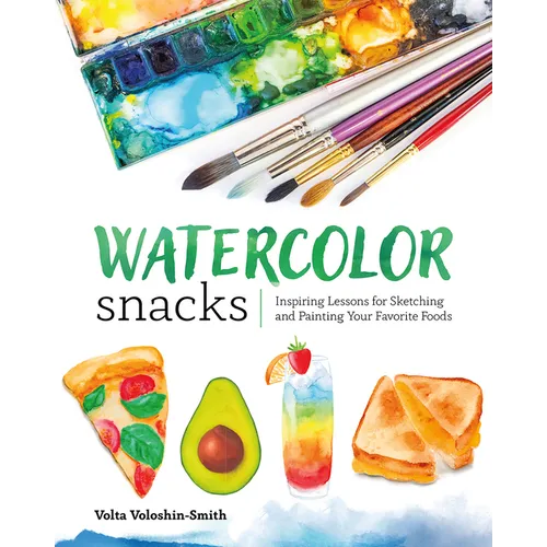 Watercolor Snacks: Inspiring Lessons for Sketching and Painting Your Favorite Foods - Paperback