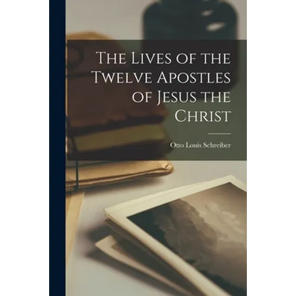 The Lives of the Twelve Apostles of Jesus the Christ - Paperback