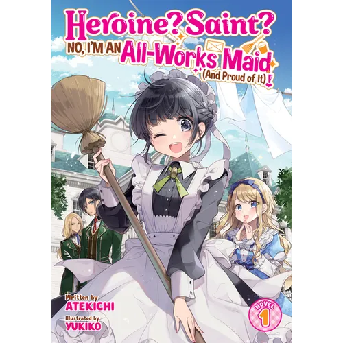 Heroine? Saint? No, I'm an All-Works Maid (and Proud of It)! (Light Novel) Vol. 1 - Paperback