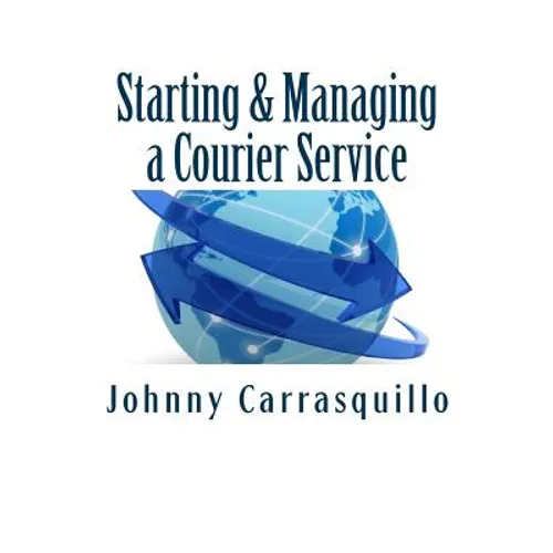 Starting and Managing a Courier Service: A step by step approach to starting and managing a successful courier service - Paperback