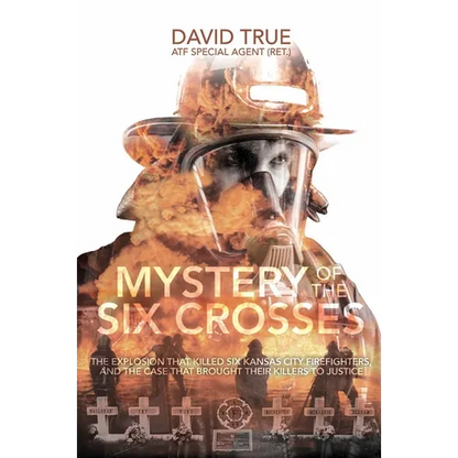 Mystery of the Six Crosses: The Explosion That Killed Six Kansas City Firefighters and the Case That Brought Their Killers to Justice - Hardcover