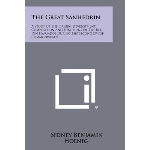 The Great Sanhedrin: A Study Of The Origin, Development, Composition And Functions Of The Bet Din Ha-Gadol During The Second Jewish Commonwealth - Paperback
