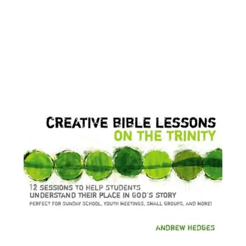 Creative Bible Lessons on the Trinity: 12 Sessions to Help Students Understand Their Place in God's Story - Paperback